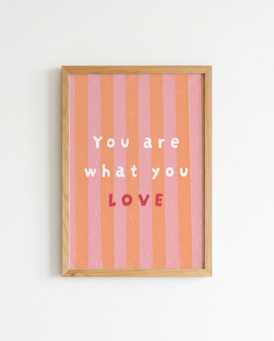 You Are What You Love illustration by Mol printed A4 in a natural wooden frame on a white wall